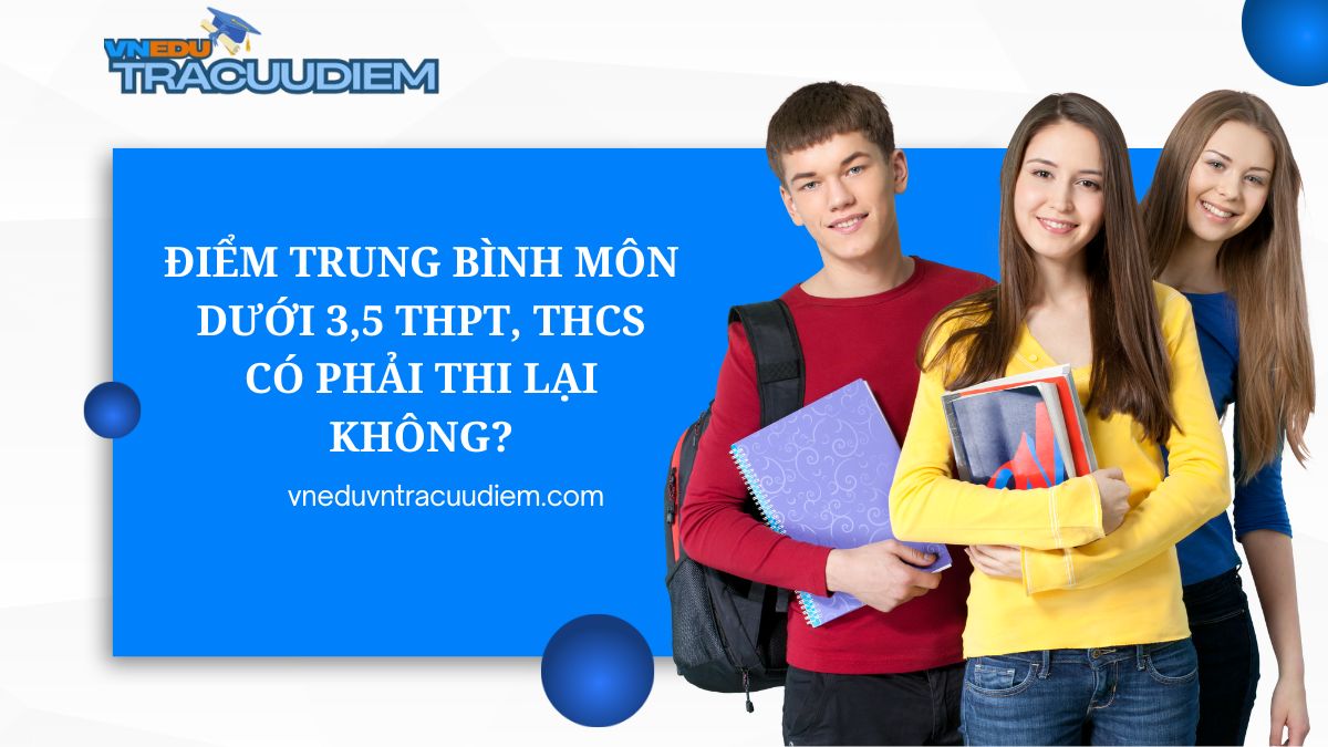 Điểm Trung Bình Môn Dưới 3,5 THPT, THCS Có Phải Thi Lại Không?